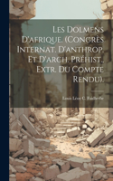 Les Dolmens D'afrique. (Congrès Internat. D'anthrop. Et D'arch. Préhist., Extr. Du Compte Rendu).