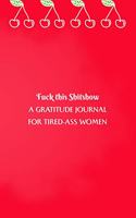 Fuck This Shitshow A Gratitude Journal For Tired-Ass Women: Trendy Cherry Fruit Red Lined Notebook Small 6 x 9 Size 120 pages