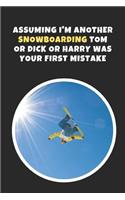 Assuming I'm Another Snowboarding Tom Or Dick Or Harry Was Your First Mistake: Novelty Lined Notebook / Journal To Write In Perfect Gift Item (6 x 9 inches)