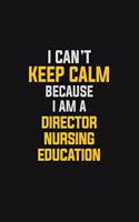 I Can't Keep Calm Because I Am A Director Nursing Education