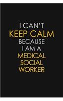 I Can't Keep Calm Because I Am A Medical Social Worker