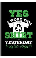 Yes I wore This Shirt Yesterday: Recycle Shirt Design save mother Earth (6"x9") Dot Grid notebook Journal to write in