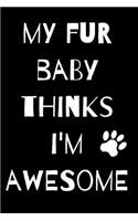 My Fur Baby Thinks I'm Awesome