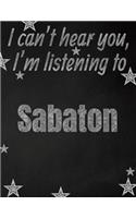 I can't hear you, I'm listening to Sabaton creative writing lined notebook: Promoting band fandom and music creativity through writing...one day at a time