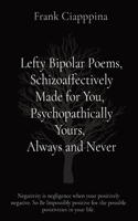 Lefty Bipolar Poems, Schizoaffectively Made for You, Psychopathically Yours, Always and Never