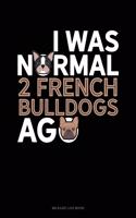 I Was Normal 2 French Bulldogs Ago