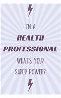 I'm a Health Professional What's Your Super Power?: Health Professional Notebook and Journal for Writing, Deep Thoughts, Creative Thinking, Work Planning, Business Notes and for Daily Note Taking