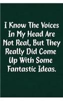 I Know the Voice in My Head Are Not Real, But They Really Did Come Up with Some Fantastic Ideas.: Fun Gag Gift Notebook for Women or Men