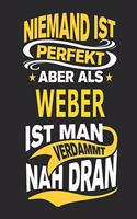 Niemand Ist Perfekt Aber ALS Weber Ist Man Verdammt Nah Dran