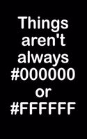 Things Aren't Always #000000 or #ffffff