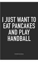 I Just Want To Eat Pancakes And Play Handball