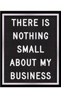 There is Nothing Small About My Business