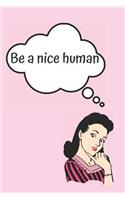 Be a Nice Human Blank Lined Notebook Journal: A daily diary, composition or log book, inspirational or motivational gift idea!!