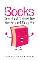 Books Are Just Television For Smart People: Blank Lined Journal With Calendar For Bookworm Lovers