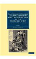 An Authentic Account of an Embassy from the King of Great Britain to the Emperor of China: Taken Chiefly from the Papers of His Excellency the Earl of Macartney(Volume 1 An Authentic Account of an Embassy from the King of Great Britain to the Emperor of China 2 Volume Set)
