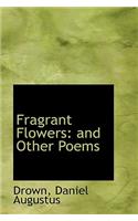 Fragrant Flowers: And Other Poems