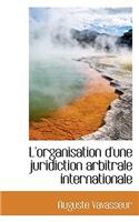 L'Organisation D'Une Juridiction Arbitrale Internationale