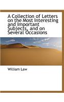 A Collection of Letters on the Most Interesting and Important Subjects, and on Several Occasions: (English)