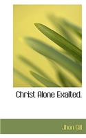 Christ Alone Exalted.