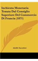 Inchiesta Monetaria Tenuta Dal Consiglio Superiore Del Commercio Di Francia (1871)