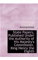 State Papers, Published Under the Authority of His Majesty's Commission. King Henry the Eighth: (English)