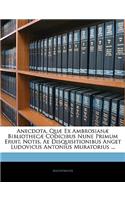 Anecdota, Quae Ex Ambrosianae Bibliothecae Codicibus Nune Primum Eruit, Notis, Ae Disquisitionibus Anget Ludovicus Antonius Muratorius ...