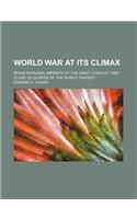 World War at Its Climax; Being Personal Imprints of the Great Conflict and Close Up Glimpse of the World Tragedy