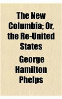The New Columbia; Or, the Re-United States
