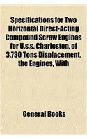 Specifications for Two Horizontal Direct-Acting Compound Screw Engines for U.S.S. Charleston, of 3,730 Tons Displacement, the Engines, with
