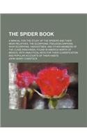 The Spider Book; A Manual for the Study of the Spiders and Their Near Relatives, the Scorpions, Pseudoscorpions, Whip-Scorpions, Harvestmen, and Other Members of the Class Arachnida, Found in America North of Mexico, with Analytical Keys for Their