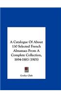 A Catalogue of about 130 Selected French Almanacs from a Complete Collection, 1694-1883 (1905)