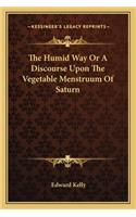 The Humid Way Or A Discourse Upon The Vegetable Menstruum Of Saturn: (English)
