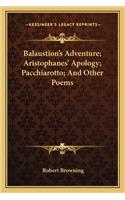 Balaustion's Adventure; Aristophanes' Apology; Pacchiarotto; And Other Poems