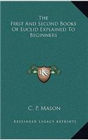 The First and Second Books of Euclid Explained to Beginners