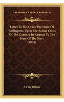 Letter to His Grace the Duke of Wellington, Upon the Actual Crisis of the Country in Respect to the State of the Navy (1838)