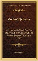 Guide of Judaism: A Systematic Work for the Study and Instruction of the Whole Scope of Judaism (1917)