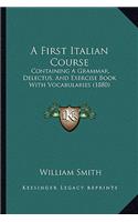 A First Italian Course: Containing A Grammar, Delectus, And Exercise Book With Vocabularies (1880)(English)