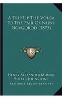 A Trip Up The Volga To The Fair Of Nijni-Novgorod (1875)