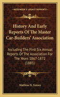 History And Early Reports Of The Master Car-Builders' Association: Including The First Six Annual Reports Of The Association For The Years 1867-1872 (1885)