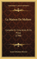 La Maison De Moliere: Comedie En Cinq Actes Et En Prose (1788)(French)