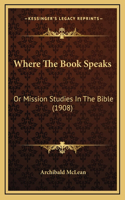 Where The Book Speaks: Or Mission Studies In The Bible (1908)