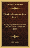 Die Gleichnisreden Jesu, Part 2: Auslegung Der Gleichnisreden Der Drei Ersten Evangelien (1899)(German)