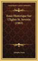 Essai Historique Sur L'Eglise St. Severin (1903)