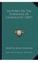 Lectures On The Evidences Of Catholicity (1857): (English)