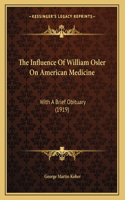 The Influence Of William Osler On American Medicine: With A Brief Obituary (1919)