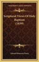 Scriptural Views Of Holy Baptism (1839)