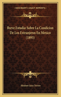 Breve Estudio Sobre La Condicion De Los Extranjeros En Mexico (1893)