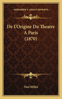 De L'Origine Du Theatre A Paris (1870)