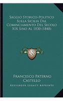 Saggio Storico-Politico Sulla Sicilia Dal Cominciamento Del Secolo XIX Sino Al 1830 (1848)