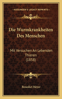 Wurmkrankheiten Des Menschen: Mit Versuchen An Lebenden Thieren (1858)